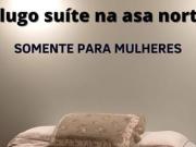 Alugo suíte para mulheres na asa norte